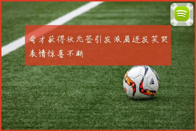 奇才获得状元签引发浓眉连发笑哭表情惊喜不断