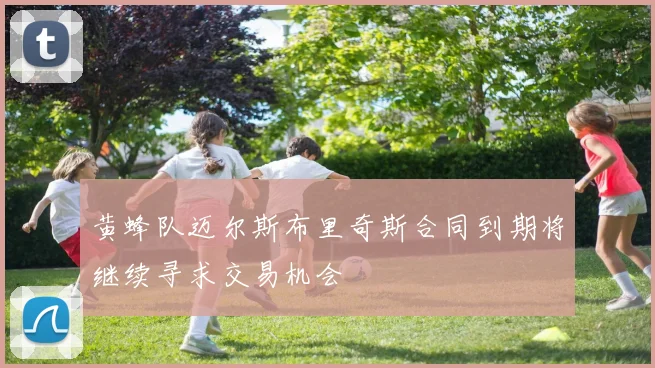 黄蜂队迈尔斯布里奇斯合同到期将继续寻求交易机会
